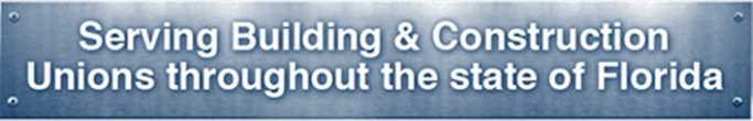 Serving Building and Construction Unions throughout the state of Florida